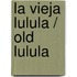 La vieja Lulula / Old Lulula