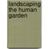 Landscaping the Human Garden