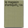 Le Magasin D'Antiquitï¿½S door A. Des Essarts