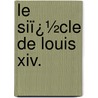 Le Siï¿½Cle De Louis Xiv. by Voltaire