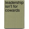 Leadership Isn't for Cowards door Mike Staver