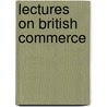 Lectures on British Commerce door Frederick Huth Jackson