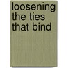 Loosening the Ties That Bind by United States Government