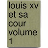 Louis Xv Et Sa Cour Volume 1 door Fils Alexandre Dumas