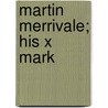 Martin Merrivale; His X Mark door John Townsend Trowbridge