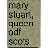 Mary Stuart, Queen Odf Scots door The Rev W. Odom