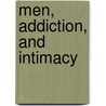 Men, Addiction, and Intimacy door Mark S. Woodford
