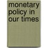 Monetary Policy In Our Times