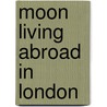 Moon Living Abroad In London door Karen White