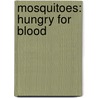 Mosquitoes: Hungry For Blood by Barbara A. Somerville