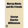 Murray Marks And His Friends by George Charles Williamson