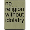 No Religion without Idolatry door Gideon Freudenthal