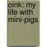 Oink: My Life With Mini-Pigs door Matt Whyman