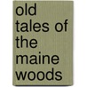 Old Tales Of The Maine Woods door Steve Pinkham