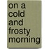 On A Cold And Frosty Morning
