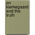 On Kierkegaard And The Truth