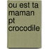 Ou Est Ta Maman Pt Crocodile