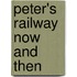 Peter's Railway Now And Then