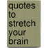 Quotes to Stretch Your Brain