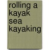 Rolling a Kayak Sea Kayaking by Ken Whiting