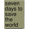 Seven Days To Save The World by Roger Graves
