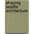 Shaping Seattle Architecture