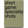 Short Game: Speciality Shots by Keith Williams