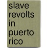 Slave Revolts in Puerto Rico door Guillermo A. Baralt