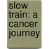 Slow Train: A Cancer Journey