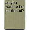 So You Want To Be Published? door Roisin Conroy