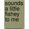 Sounds a Little Fishey to Me door Amorosia Wei