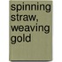 Spinning Straw, Weaving Gold