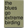 The Blues Go Extreme Birding door Sandy F. Fuller