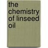 The Chemistry of Linseed Oil door J. Newton B. 1881 Friend
