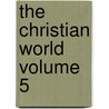 The Christian World Volume 5 by Foreign Christian Movement