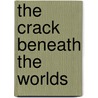 The Crack Beneath the Worlds door Jacob Schriftman