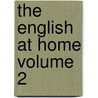 The English at Home Volume 2 by Alphonse Esquiros