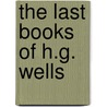 The Last Books of H.G. Wells door Herbert George Wells