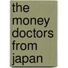 The Money Doctors from Japan by Michael Schiltz