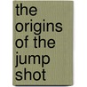 The Origins Of The Jump Shot door J. Christgau