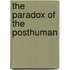 The Paradox of the Posthuman