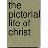 The Pictorial Life Of Christ door Ira Seymour Dodd