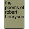 The Poems of Robert Henryson by Robert Henryson