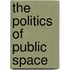 The Politics of Public Space