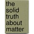 The Solid Truth about Matter