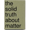 The Solid Truth about Matter door Mark Weakland