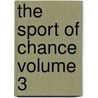 The Sport of Chance Volume 3 by William Sharp