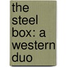 The Steel Box: A Western Duo door Max Brand