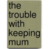 The Trouble with Keeping Mum by Rosie Wallace