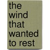 The Wind That Wanted to Rest by Sheldon Oberman
